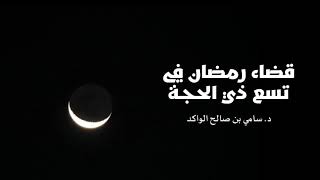 صورة قضاء رمضان في تسع ذي الحجة د. سامي الواكد .
