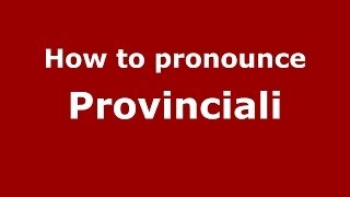How to pronounce Provinciali