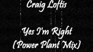Craig Loftis - Yes I'm Right (Power Plant Mix)