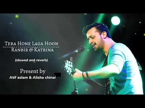 Tera Hone Laga hu lo-fi version... Ft. Ranbir & Katrina Present by --The Atif aslam & Alisha chinai