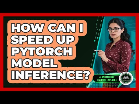 How Can I Speed Up PyTorch Model Inference? - AI and Machine Learning Explained