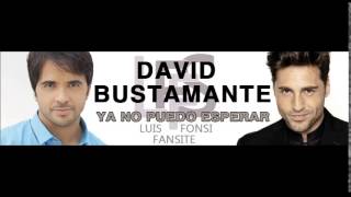 David Bustamante - Ya no puedo esperar (Letra: Luis Fonsi)