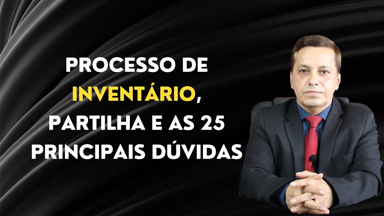 Processo de inventário, partilha de bens e as 25 principais dúvidas.