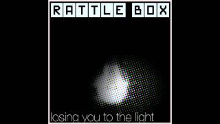 Rattle Box: Losing You To The Light