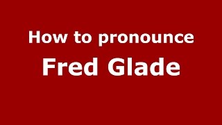 How to pronounce Fred Glade