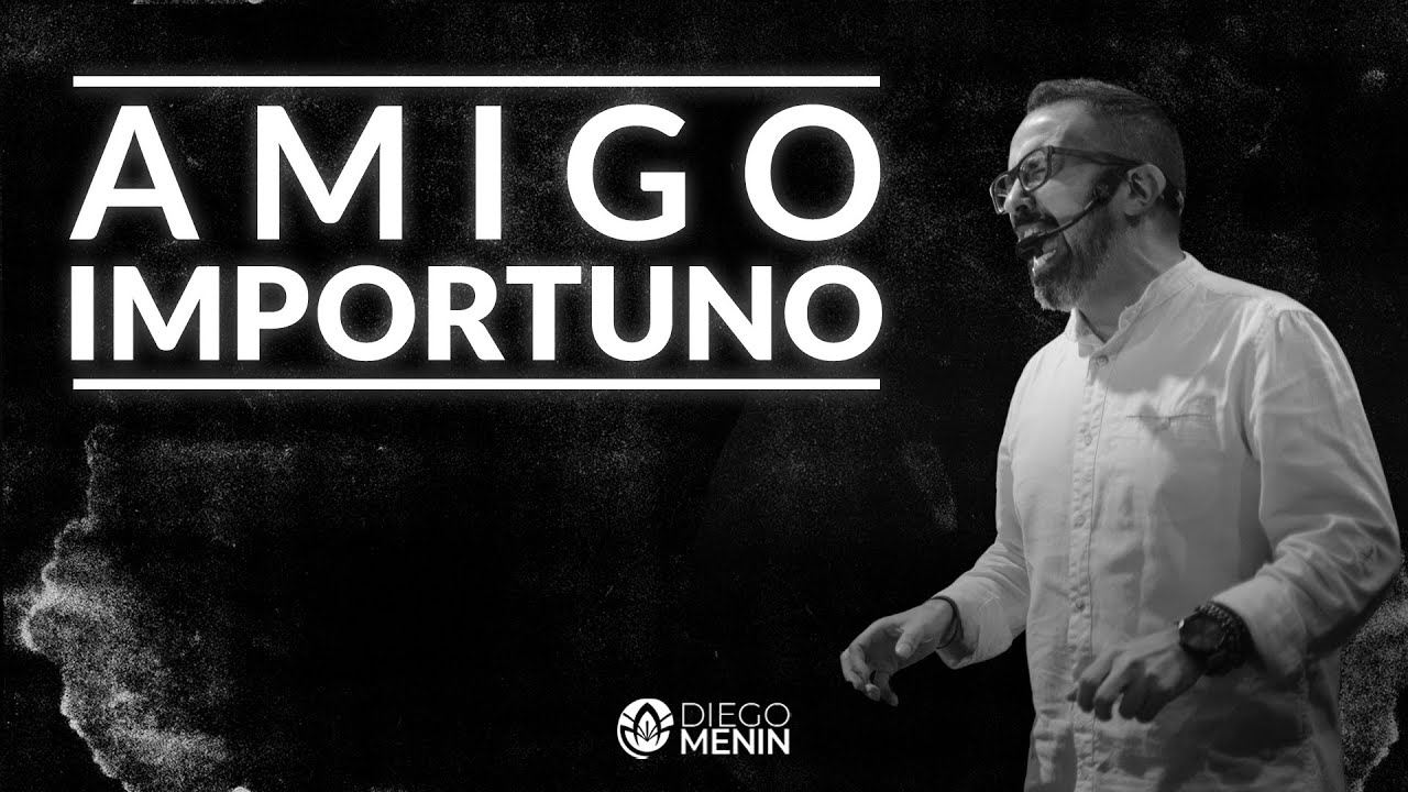 AMIGO IMPORTUNO - #DIEGOMENIN | SERMÃO