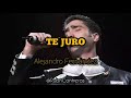 Alejandro Fernández - Te Juro (Letra)