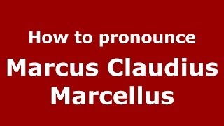 How to pronounce Marcus Claudius Marcellus