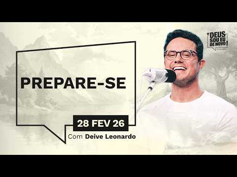 Devocional OI DEUS, SOU EU DE NOVO! com Deive Leonardo | 28/02/26 | PREPARE-SE