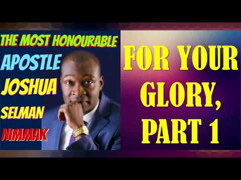 FOR YOUR GLORY, PART 1; BY APOSTLE JOSHUA SELMAN