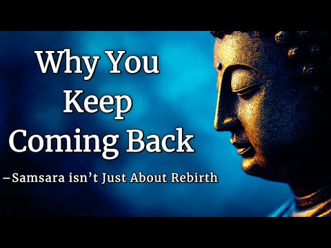 Why You Keep Coming Back – Samsara Isn’t Just About Rebirth | Buddhist Wisdom