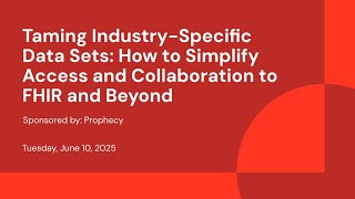Sponsored by: Prophecy | Taming Industry-Specific Data Sets: How to Simplify Access and Collaboration to FHIR and Beyond