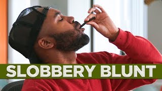 Slobbery Blunts are Gross