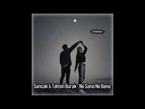 Sancak & Tahsin Burak - Ne Sana Ne Bana // slowed