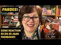 Song Reaction Ek Dil Ek Jaan | Padmavati | Deepika Pudakone | Shahid Kapoor | Bhansali | on Pardesi Song Reaction Ek Dil Ek Jaan | Padmavati | Deepika Pudakone | Shahid Kapoor | Bhansali | on Pardesi