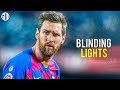 Lionel Messi ► Blinding Lights - The Weeknd ● Sublime Goals & Skills ● HD