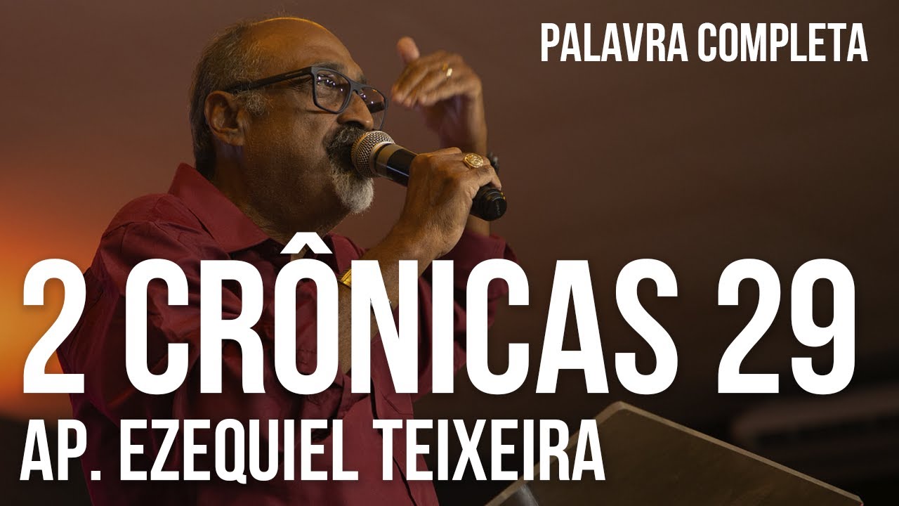2 CRÔNICAS 29 - Ap. Ezequiel Teixeira - Pregação Completa