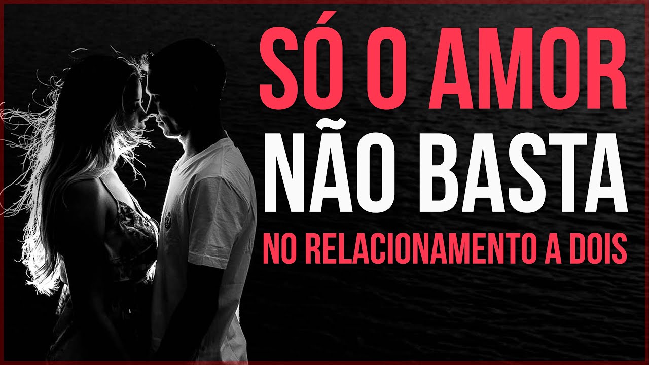 Só o Amor Não Basta no Relacionamento a Dois - (Reflexão)