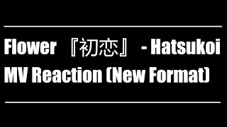 Flower 『初恋』 - Hatsukoi (First Love) MV Reaction (New Format)