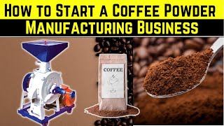 How to Start a Coffee Powder Manufacturing Business