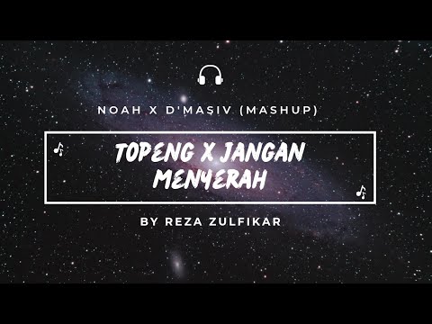 NOAH X D'MASIV - Topeng X Jangan Menyerah || Mashup