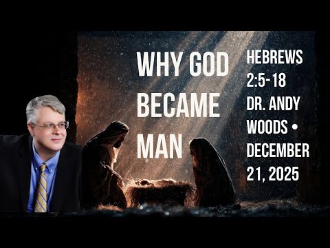 Why God Became Man - Christmas message. Hebrews 2:5–18. ￼￼Dr. Andy Woods. 12-21-2025.