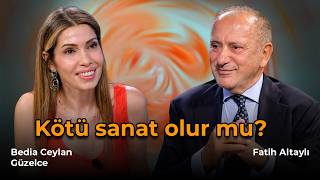 Kötü sanat olur mu? / Fatih Altaylı & Bedia Ceylan Güzelce