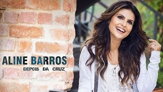 Aline Barros - Depois da Cruz (EXCLUSIVO 2017)