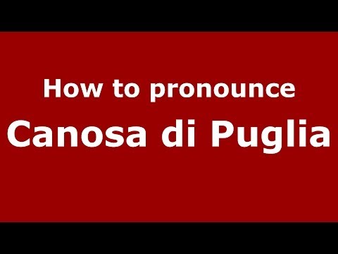 How to pronounce Canosa di Puglia (Italian/Italy) - PronounceNames.com