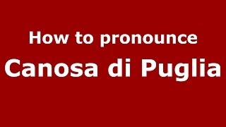 How to pronounce Canosa Di Puglia