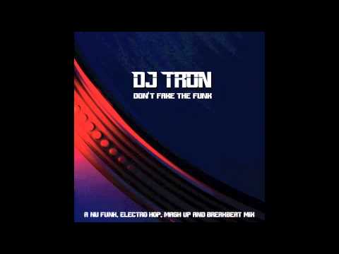 DJ Tron - Don't Fake The Funk (A Nu Funk, Electro Hop, Mash Up and Breakbeat Mix)