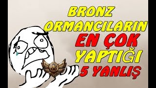 LoL | BRONZ ORMANCILARIN EN ÇOK YAPTIĞI 5 HATA!