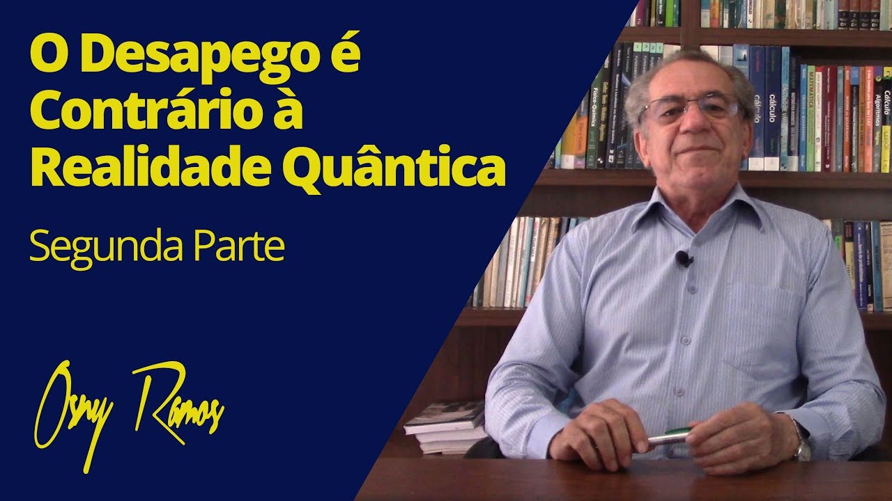 O DESAPEGO É CONTRÁRIO À REALIDADE QUÂNTICA - Segunda Parte