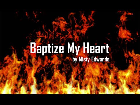 Baptize My Heart - Misty Edwards - With Lyrics