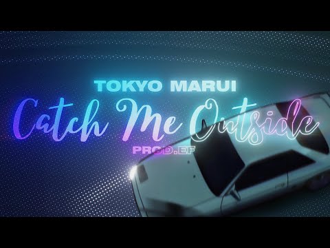 tokyo marui - CATCH ME OUTSIDE ft EF (prod EF) [official video]