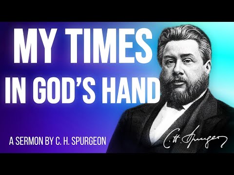 My Times Are In Thy Hand (Psalm 31:15) - Charles Spurgeon Sermon