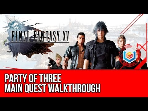 Final Fantasy XV Walkthrough - Party of Three Main Quest Guide/Gameplay/Let's Play