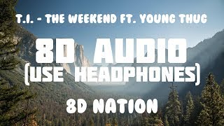 T.I. - The Weekend Ft. Young Thug (8D AUDIO) | 8D Nation