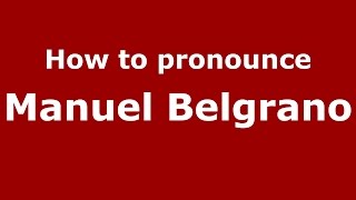 How to pronounce Manuel Belgrano