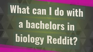 What can I do with a bachelors in biology Reddit
