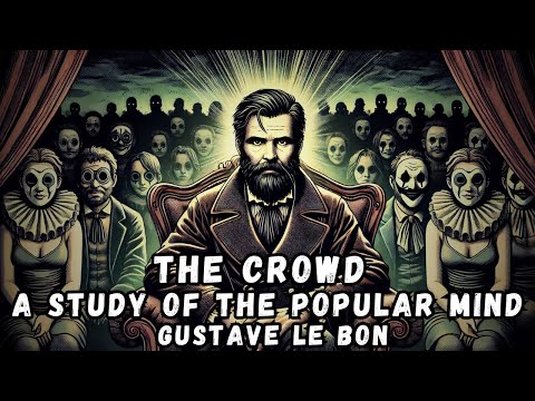 How Crowds Control Your Mind: Gustave Le Bon's "The Crowd" Made Simple