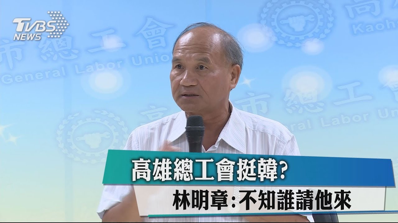 高雄總工會挺韓？　 林明章：不知誰請他來