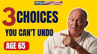 3 Medicare Decisions at 65 You Can Never Take Back