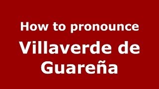 How to pronounce Villaverde De Guareña