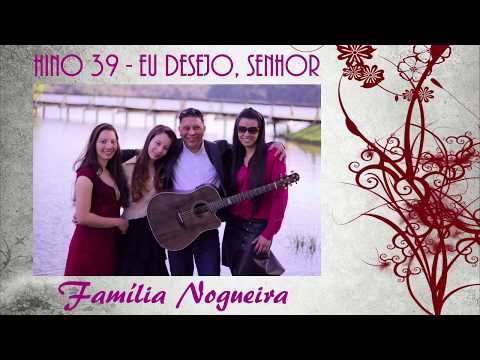 Hino 39 - Eu desejo Senhor - Família Nogueira