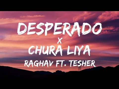 Desperado x Chura liya (lyrics) - Raghav ft.Tesher