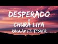 Desperado X Chura Liya Lyrics Raghav Ft Tesher