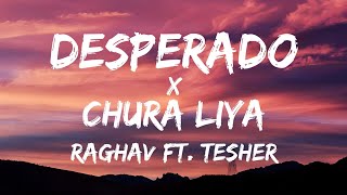 Desperado x Chura liya (lyrics) - Raghav ftTesher