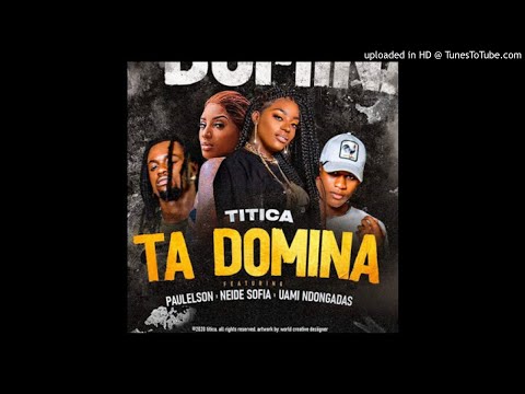Titica - Está a Dominar (feat Neide Sofia, Uami Ndongadas & Paulelson)