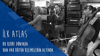 İlk Atlas - Bu Kekre Dünyada &amp; Kan Var Bütün Kelimelerin Altında (Senem Demircioğlu &amp; İklim Tamkan)